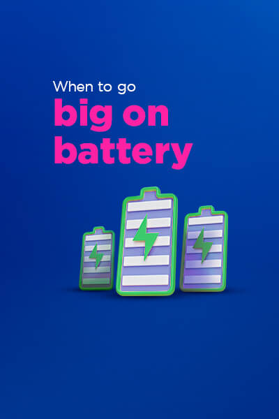 When to go big on battery